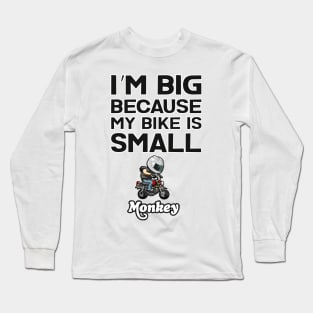 I am BIG because my Bike is SMALL Long Sleeve T-Shirt